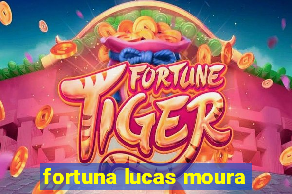 fortuna lucas moura